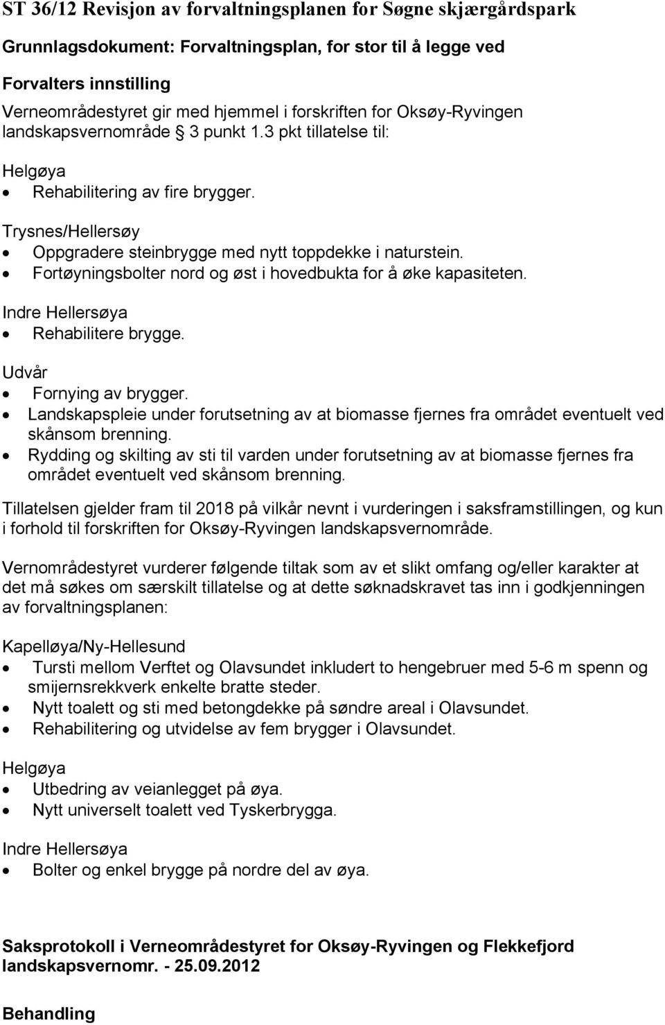 Fortøyningsbolter nord og øst i hovedbukta for å øke kapasiteten. Indre Hellersøya Rehabilitere brygge. Udvår Fornying av brygger.