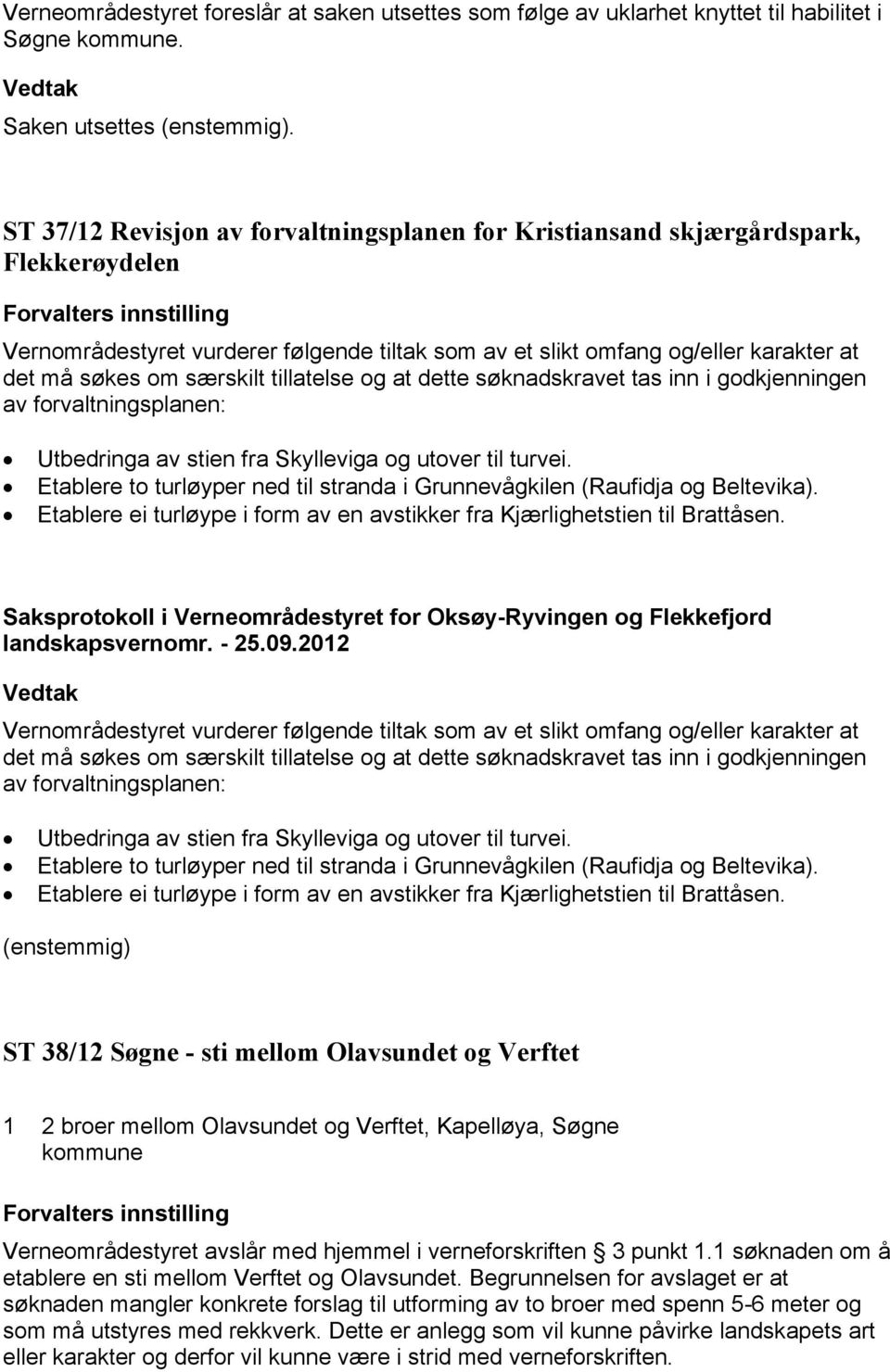 tillatelse og at dette søknadskravet tas inn i godkjenningen av forvaltningsplanen: Utbedringa av stien fra Skylleviga og utover til turvei.