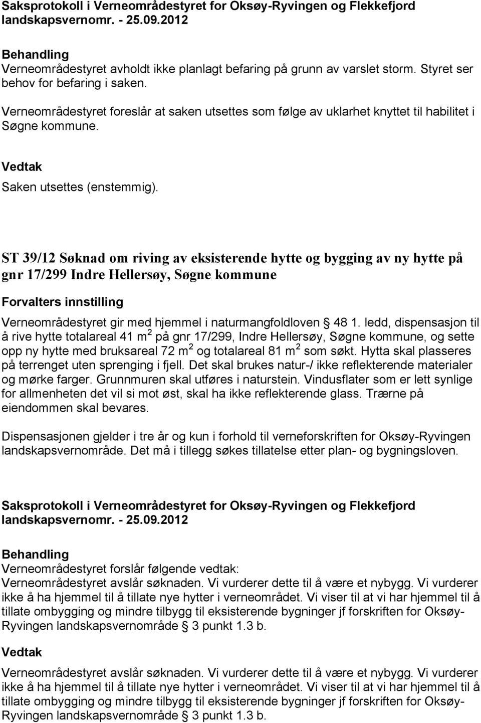 ST 39/12 Søknad om riving av eksisterende hytte og bygging av ny hytte på gnr 17/299 Indre Hellersøy, Søgne kommune Verneområdestyret gir med hjemmel i naturmangfoldloven 48 1.