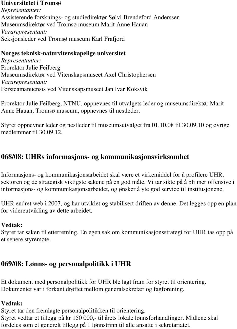 Feilberg, NTNU, oppnevnes til utvalgets leder og museumsdirektør Marit Anne Hauan, Tromsø museum, oppnevnes til nestleder. Styret oppnevner leder og nestleder til museumsutvalget fra 01.10.08 til 30.