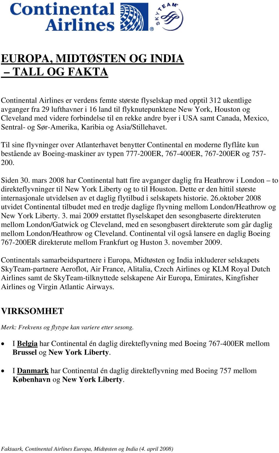 Til sine flyvninger over Atlanterhavet benytter Continental en moderne flyflåte kun bestående av Boeing-maskiner av typen 777-200ER, 767-400ER, 767-200ER og 757-200. Siden 30.