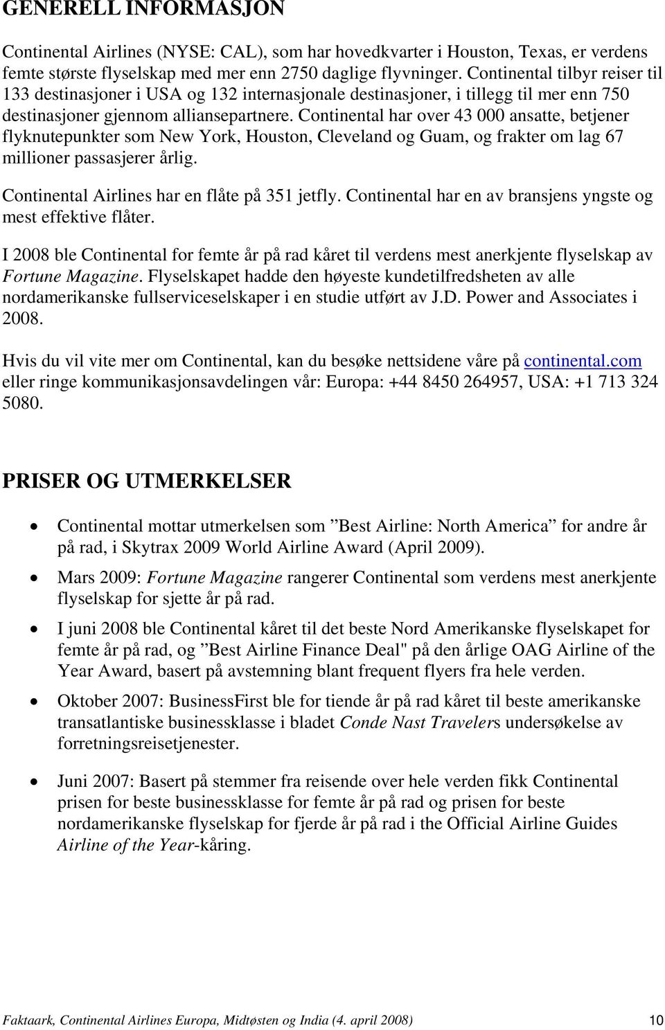 Continental har over 43 000 ansatte, betjener flyknutepunkter som New York, Houston, Cleveland og Guam, og frakter om lag 67 millioner passasjerer årlig.