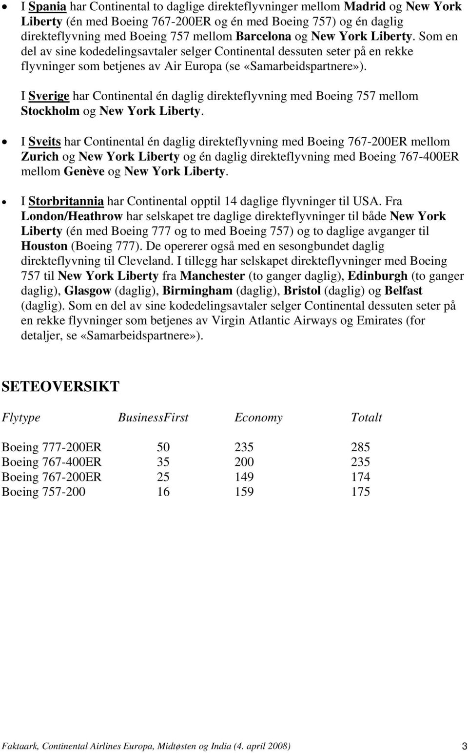 I Sverige har Continental én daglig direkteflyvning med Boeing 757 mellom Stockholm og New York Liberty.