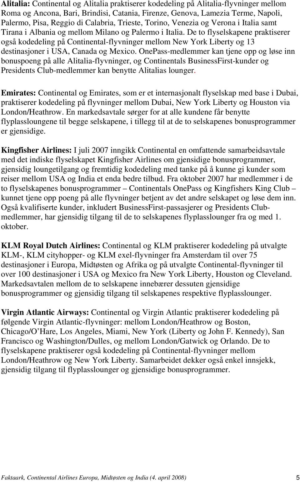 De to flyselskapene praktiserer også kodedeling på Continental-flyvninger mellom New York Liberty og 13 destinasjoner i USA, Canada og Mexico.