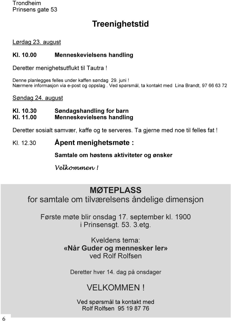 00 Søndagshandling for barn Menneskevielsens handling Deretter sosialt samvær, kaffe og te serveres. Ta gjerne med noe til felles fat! Kl. 12.