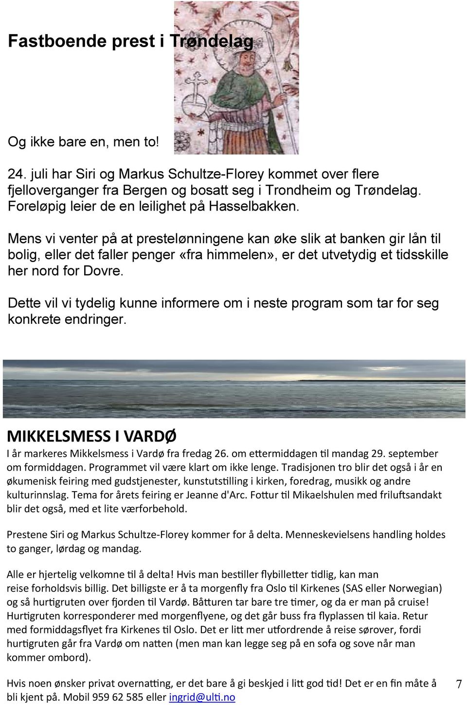 Mens vi venter på at prestelønningene kan øke slik at banken gir lån til bolig, eller det faller penger «fra himmelen», er det utvetydig et tidsskille her nord for Dovre.