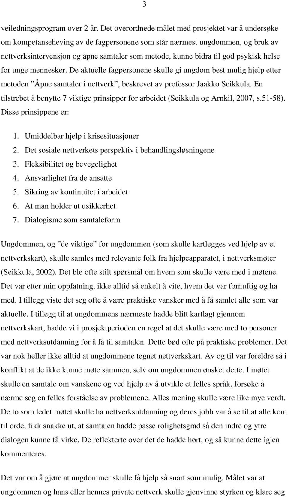 god psykisk helse for unge mennesker. De aktuelle fagpersonene skulle gi ungdom best mulig hjelp etter metoden Åpne samtaler i nettverk, beskrevet av professor Jaakko Seikkula.