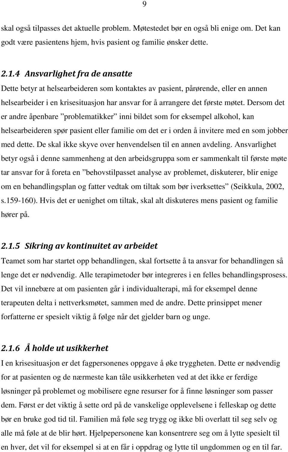 Dersom det er andre åpenbare problematikker inni bildet som for eksempel alkohol, kan helsearbeideren spør pasient eller familie om det er i orden å invitere med en som jobber med dette.