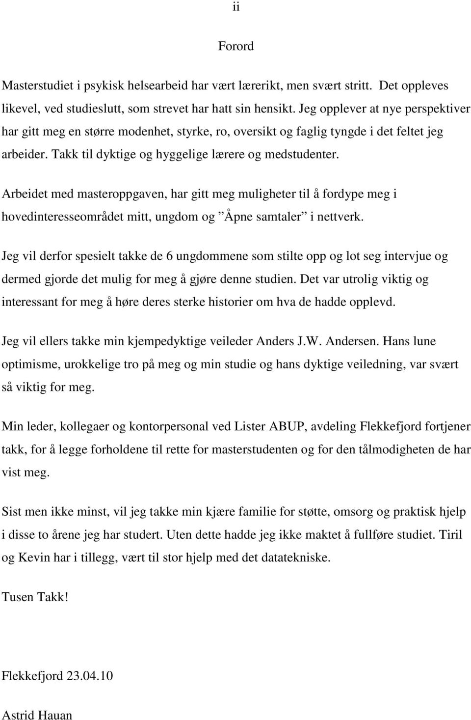 Arbeidet med masteroppgaven, har gitt meg muligheter til å fordype meg i hovedinteresseområdet mitt, ungdom og Åpne samtaler i nettverk.