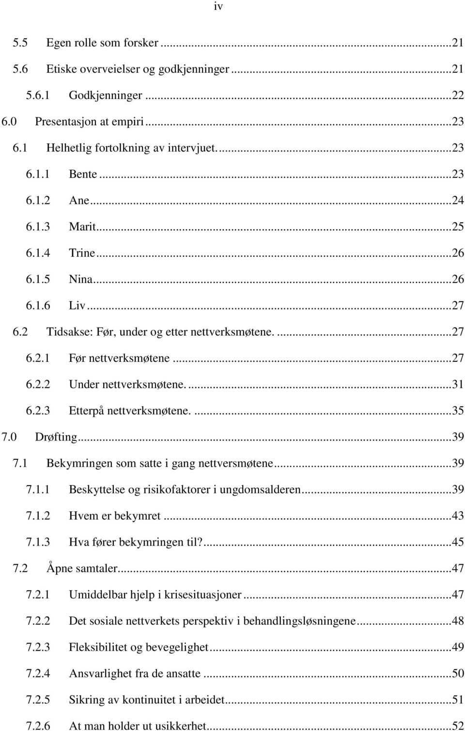 ... 31 6.2.3 Etterpå nettverksmøtene.... 35 7.0 Drøfting... 39 7.1 Bekymringen som satte i gang nettversmøtene... 39 7.1.1 Beskyttelse og risikofaktorer i ungdomsalderen... 39 7.1.2 Hvem er bekymret.