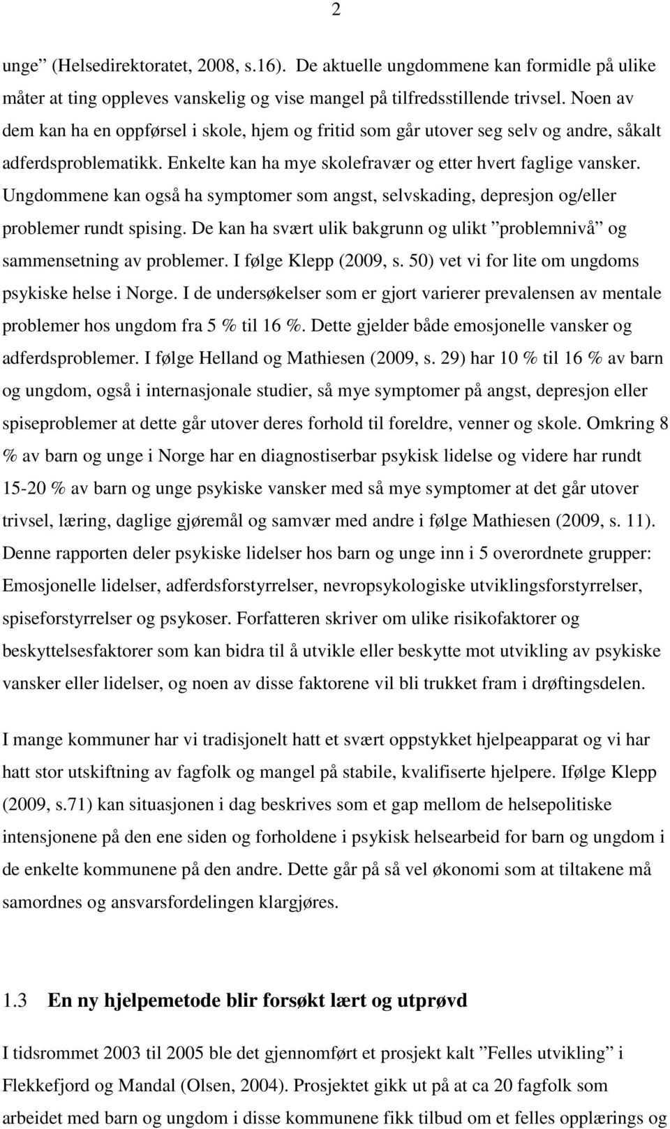 Ungdommene kan også ha symptomer som angst, selvskading, depresjon og/eller problemer rundt spising. De kan ha svært ulik bakgrunn og ulikt problemnivå og sammensetning av problemer.