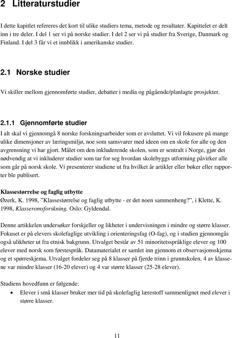 2.1.1 Gjennomførte studier I alt skal vi gjennomgå 8 norske forskningsarbeider som er avsluttet.