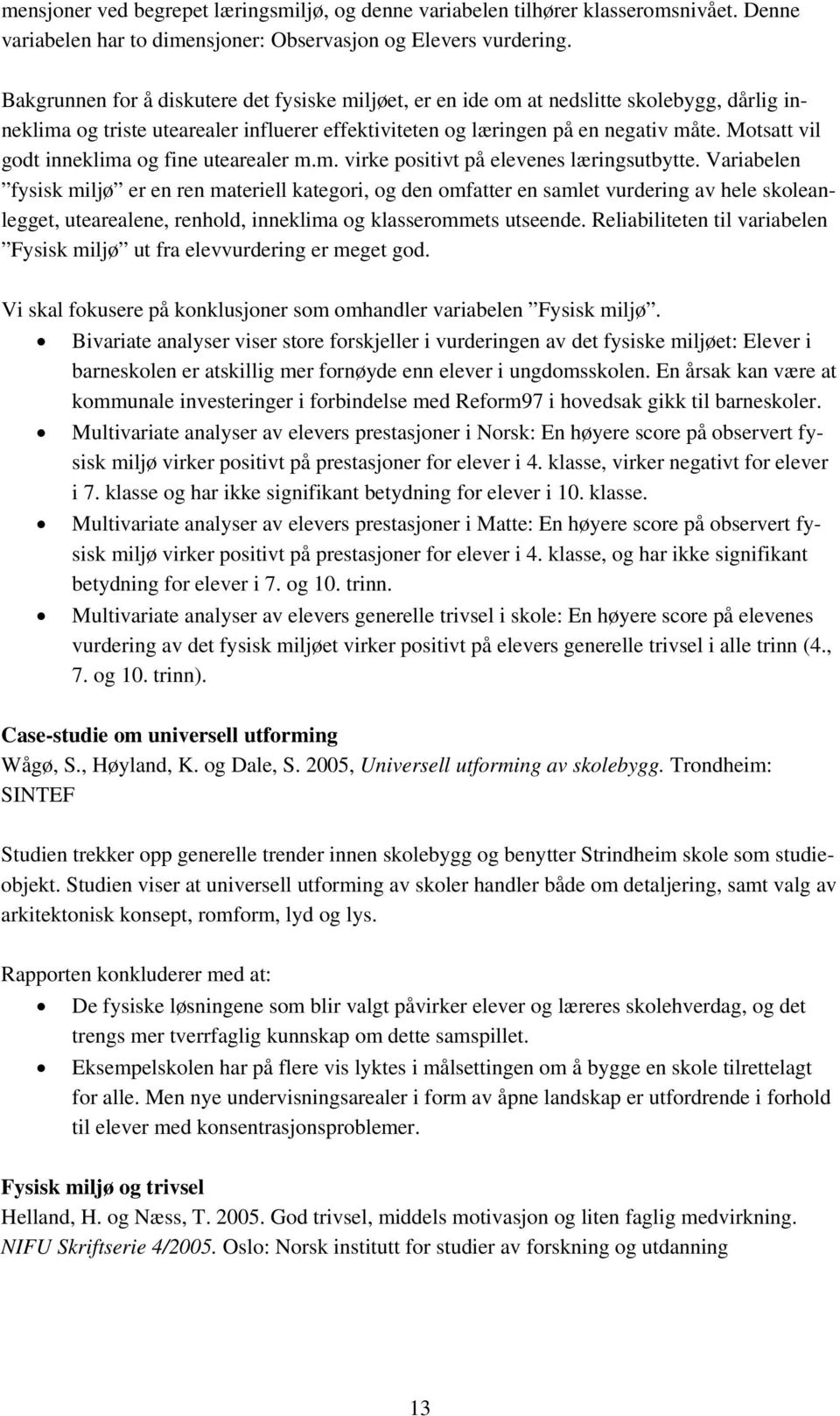 Motsatt vil godt inneklima og fine utearealer m.m. virke positivt på elevenes læringsutbytte.