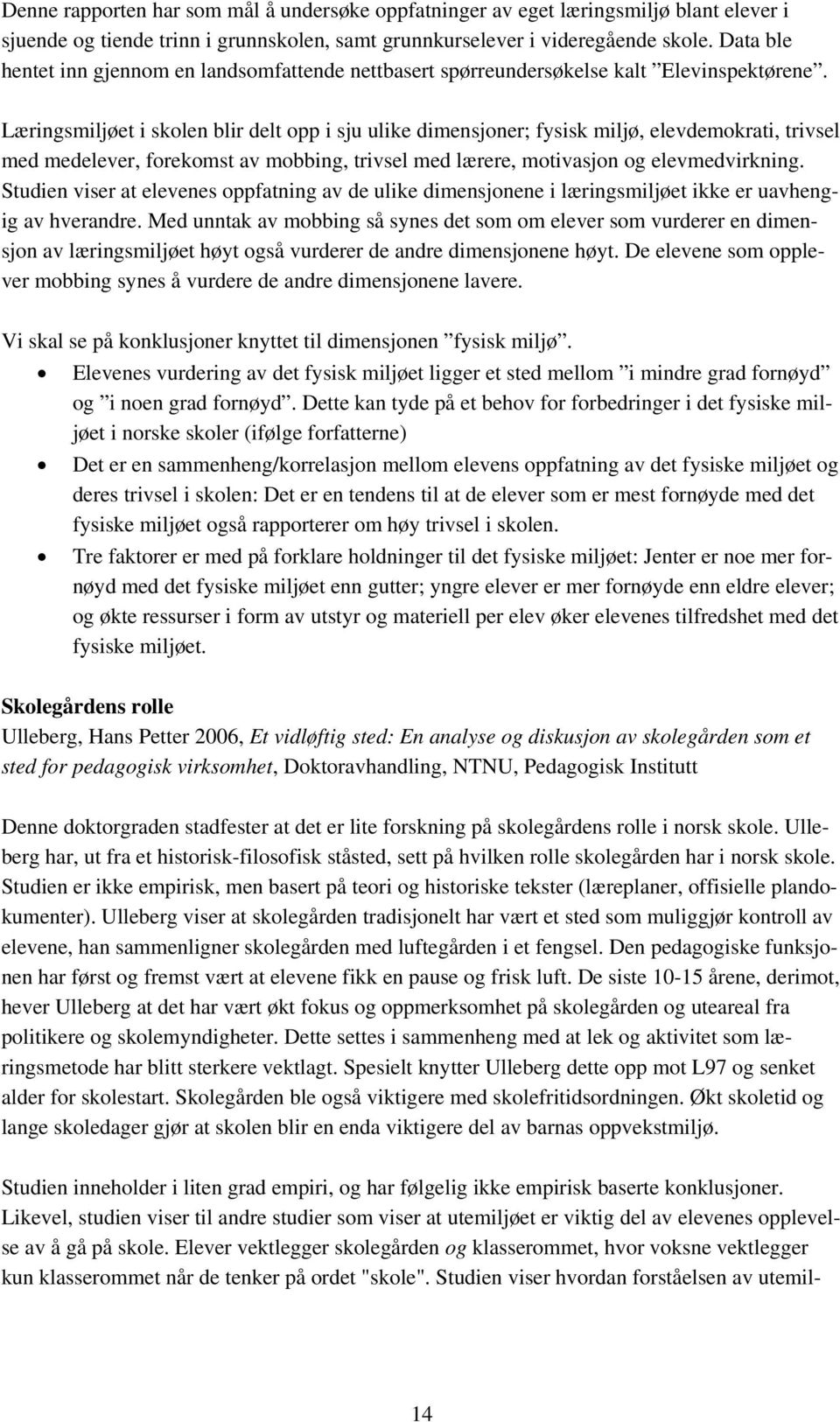 Læringsmiljøet i skolen blir delt opp i sju ulike dimensjoner; fysisk miljø, elevdemokrati, trivsel med medelever, forekomst av mobbing, trivsel med lærere, motivasjon og elevmedvirkning.