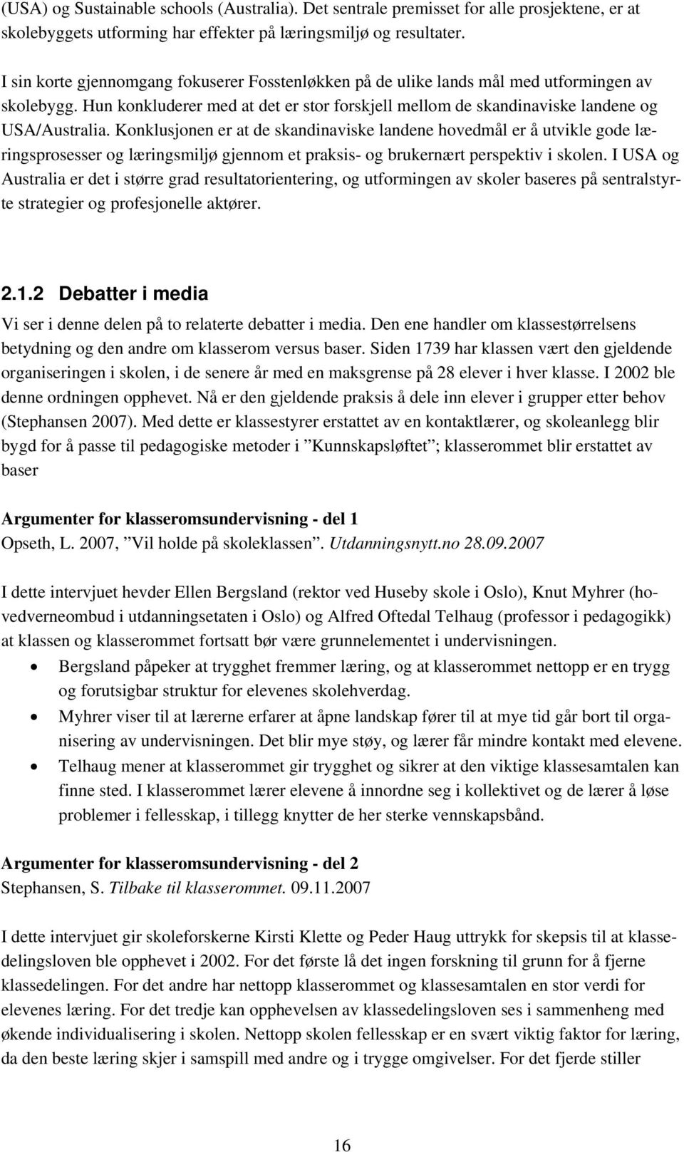 Konklusjonen er at de skandinaviske landene hovedmål er å utvikle gode læringsprosesser og læringsmiljø gjennom et praksis- og brukernært perspektiv i skolen.