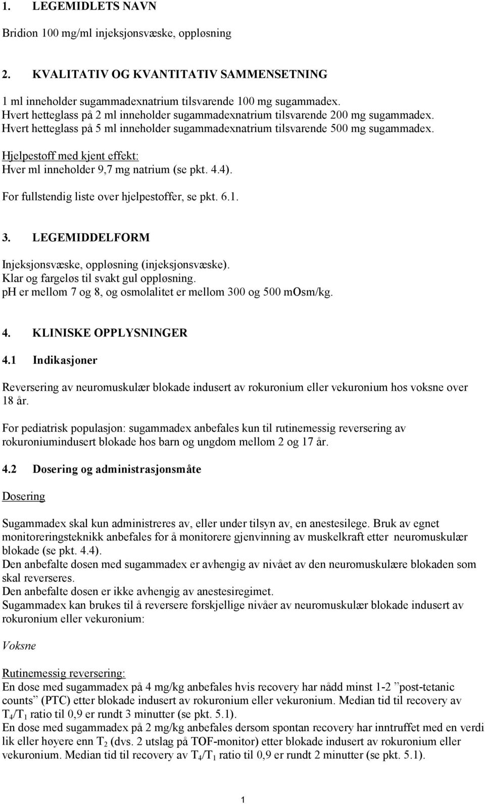 Hjelpestoff med kjent effekt: Hver ml inneholder 9,7 mg natrium (se pkt. 4.4). For fullstendig liste over hjelpestoffer, se pkt. 6.1. 3. LEGEMIDDELFORM Injeksjonsvæske, oppløsning (injeksjonsvæske).