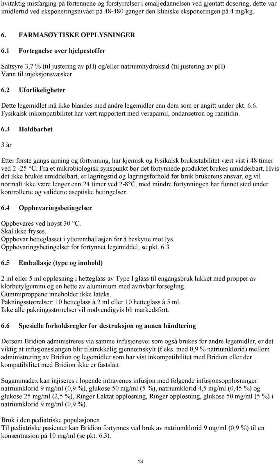 2 Uforlikeligheter Dette legemidlet må ikke blandes med andre legemidler enn dem som er angitt under pkt. 6.6. Fysikalsk inkompatibilitet har vært rapportert med verapamil, ondansetron og ranitidin.