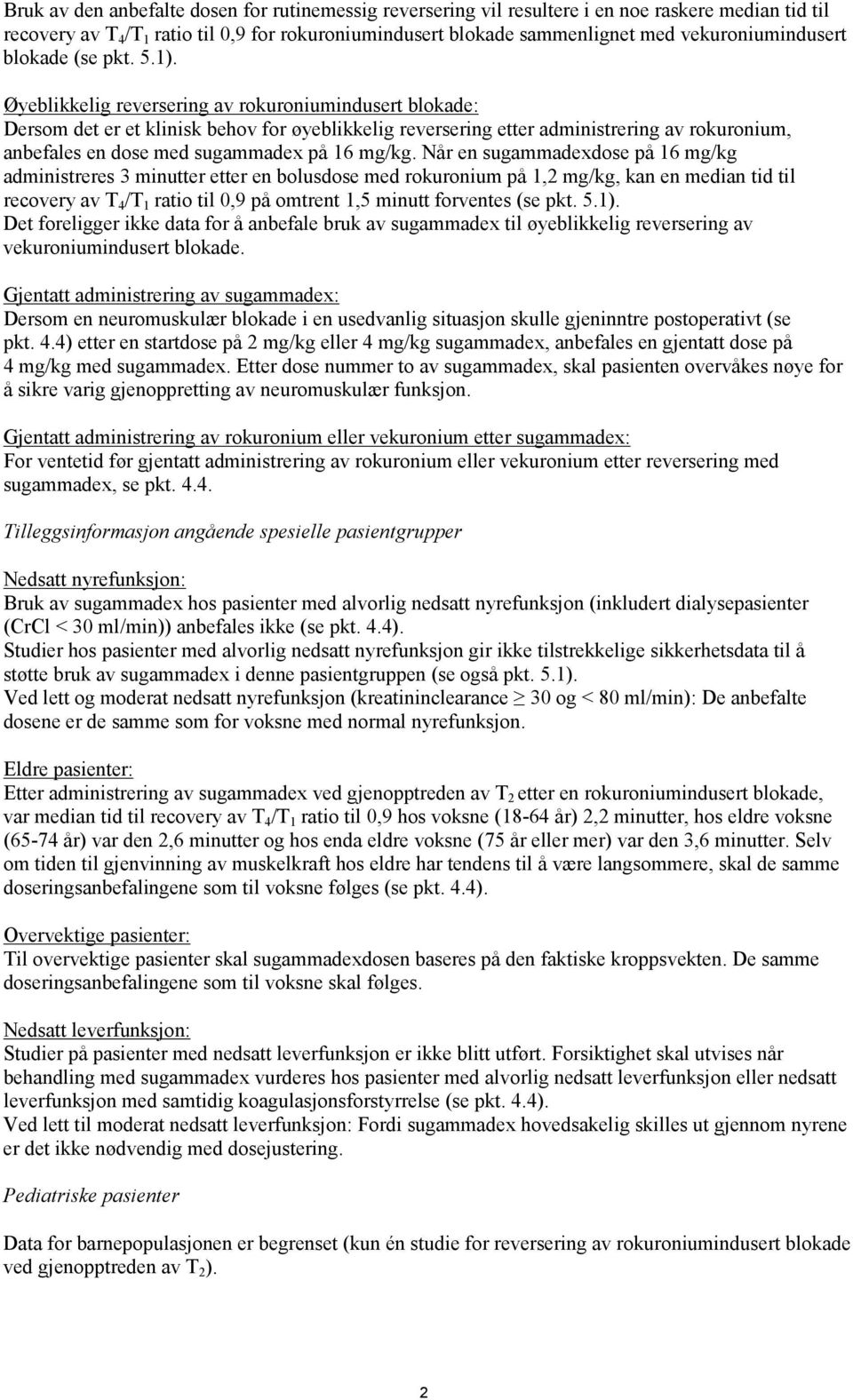 Øyeblikkelig reversering av rokuroniumindusert blokade: Dersom det er et klinisk behov for øyeblikkelig reversering etter administrering av rokuronium, anbefales en dose med sugammadex på 16 mg/kg.