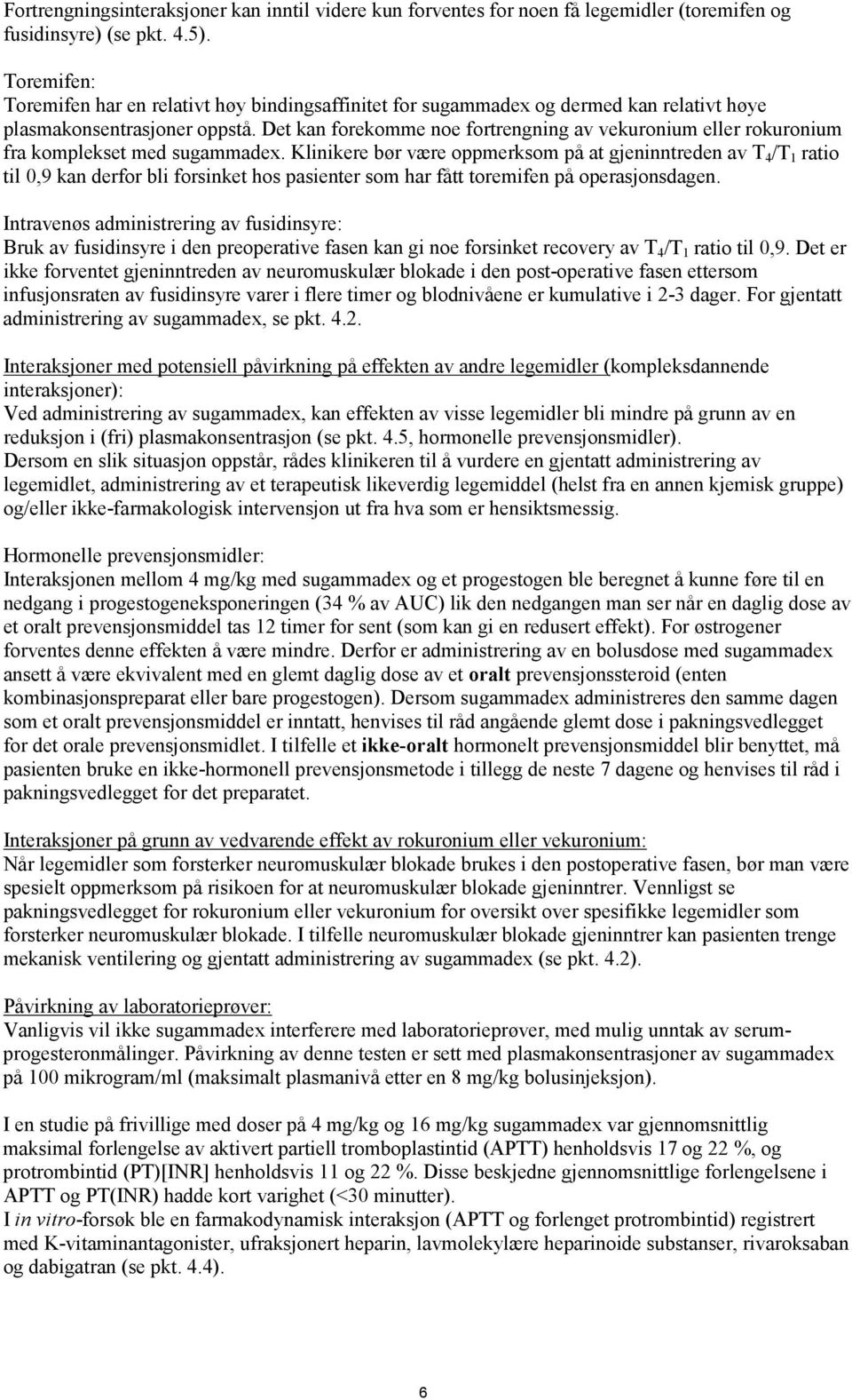 Det kan forekomme noe fortrengning av vekuronium eller rokuronium fra komplekset med sugammadex.