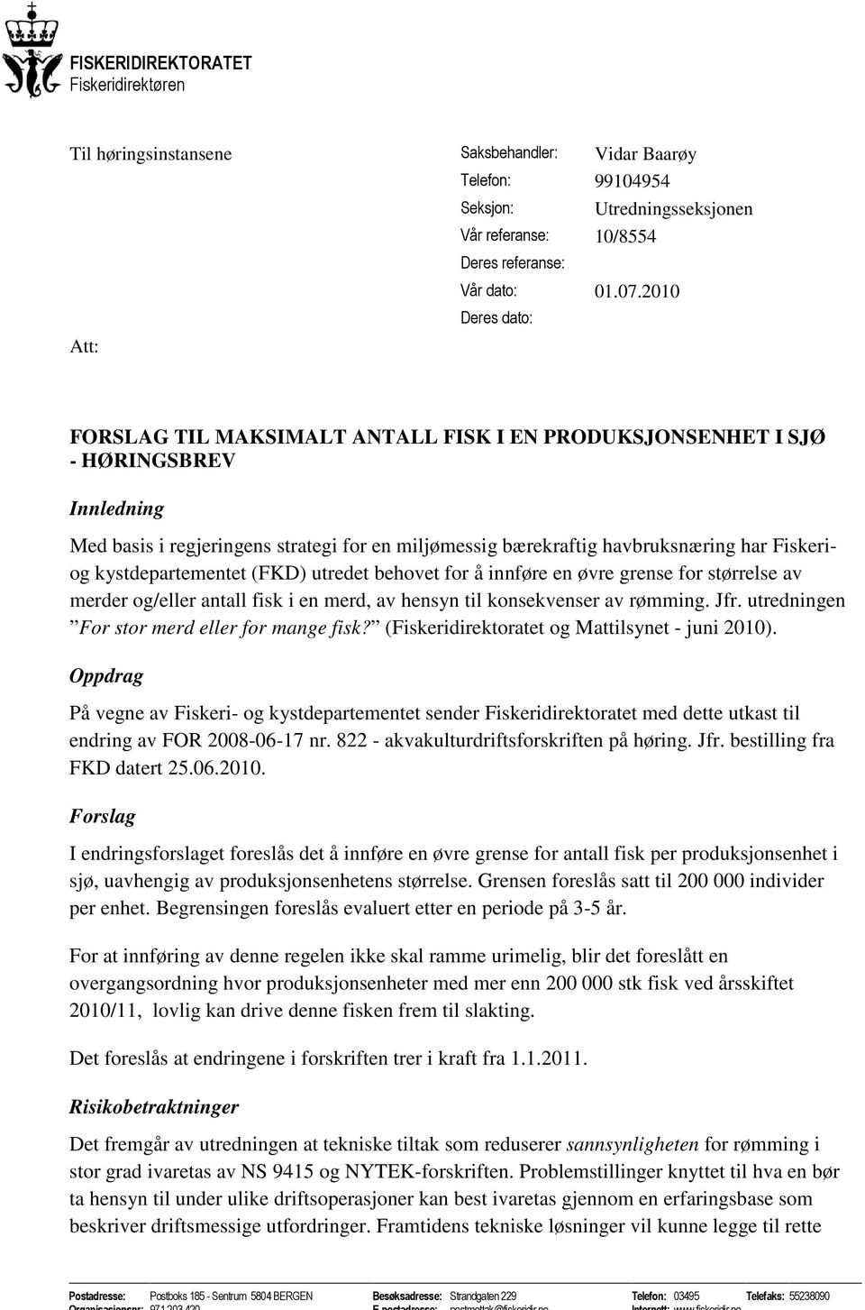 Fiskeriog kystdepartementet (FKD) utredet behovet for å innføre en øvre grense for størrelse av merder og/eller antall fisk i en merd, av hensyn til konsekvenser av rømming. Jfr.