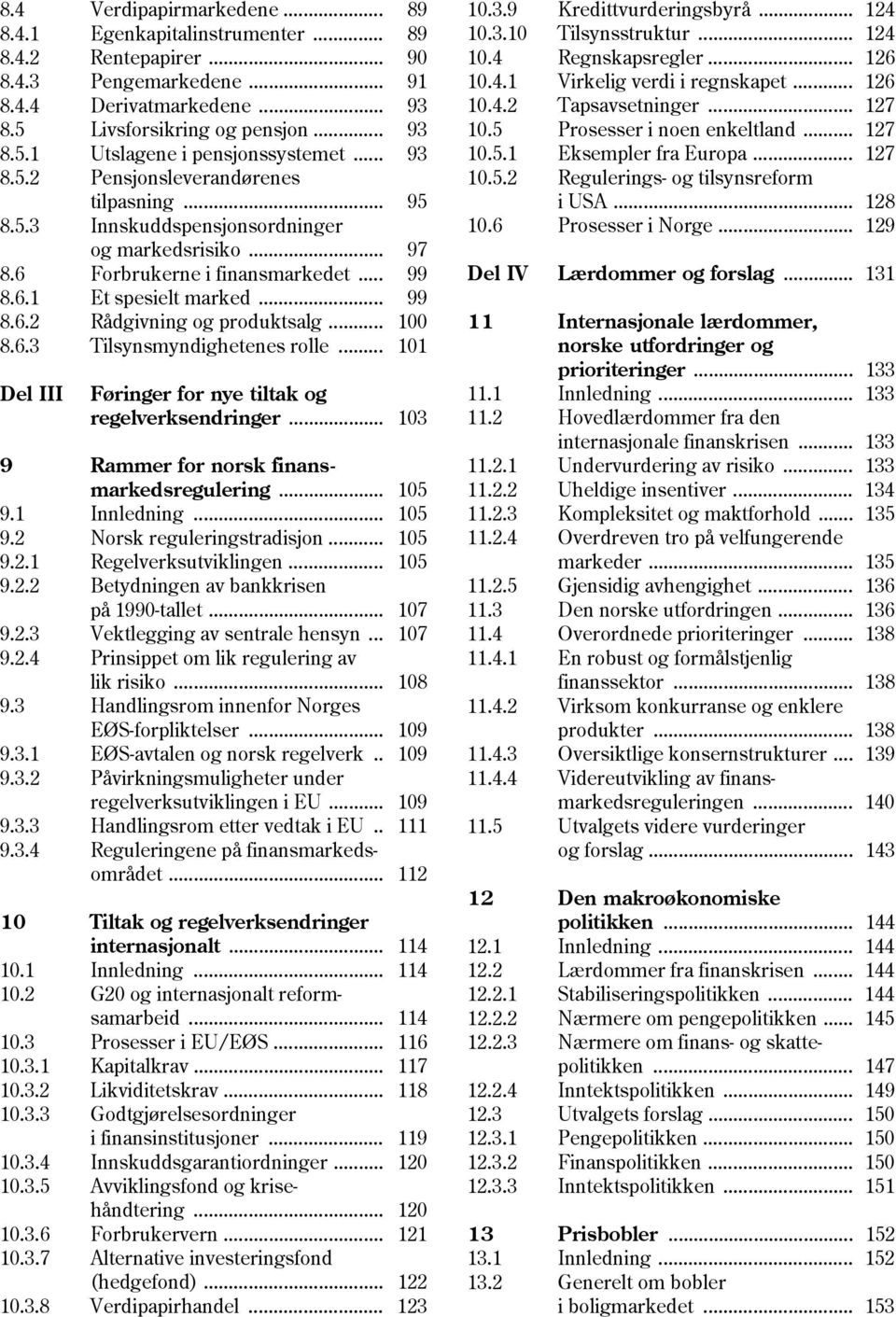 .. 100 8.6.3 Tilsynsmyndighetenes rolle... 101 Del III Føringer for nye tiltak og regelverksendringer... 103 9 Rammer for norsk finans- markedsregulering... 105 9.1 Innledning... 105 9.2 Norsk reguleringstradisjon.