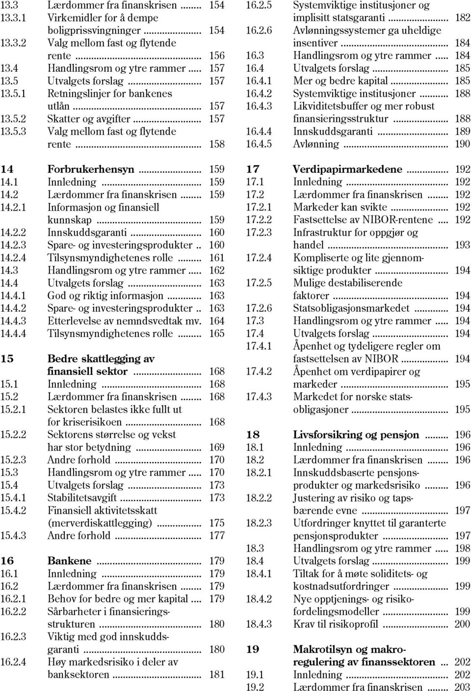 .. 159 14.2 Lærdommer fra finanskrisen... 159 14.2.1 Informasjon og finansiell kunnskap... 159 14.2.2 Innskuddsgaranti... 160 14.2.3 Spare- og investeringsprodukter.. 160 14.2.4 Tilsynsmyndighetenes rolle.