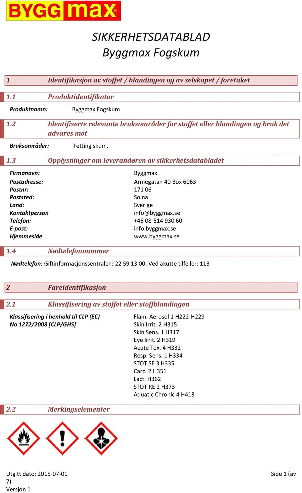 3 Opplysninger om leverandøren av sikkerhetsdatabladet Firmanavn: Byggmax Postadresse: Armegatan 40 Box 6063 Postnr: 171 06 Poststed: Solna Land: Sverige Kontaktperson info@byggmax.