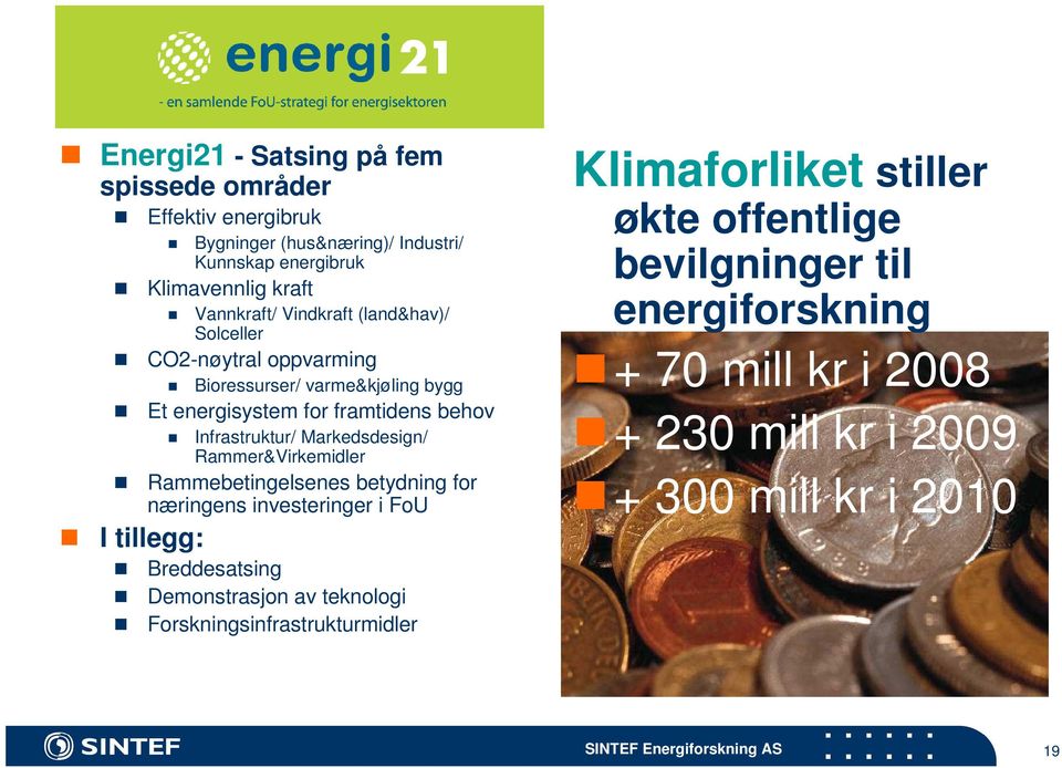 Markedsdesign/ Rammer&Virkemidler Rammebetingelsenes betydning for næringens investeringer i FoU I tillegg: Breddesatsing Demonstrasjon av teknologi