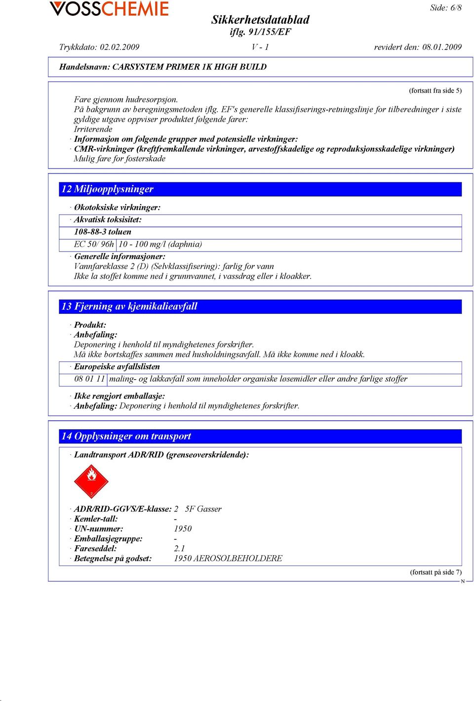 CMR-virkninger (kreftfremkallende virkninger, arvestoffskadelige og reproduksjonsskadelige virkninger) Mulig fare for fosterskade 12 Miljøopplysninger Økotoksiske virkninger: Akvatisk toksisitet: