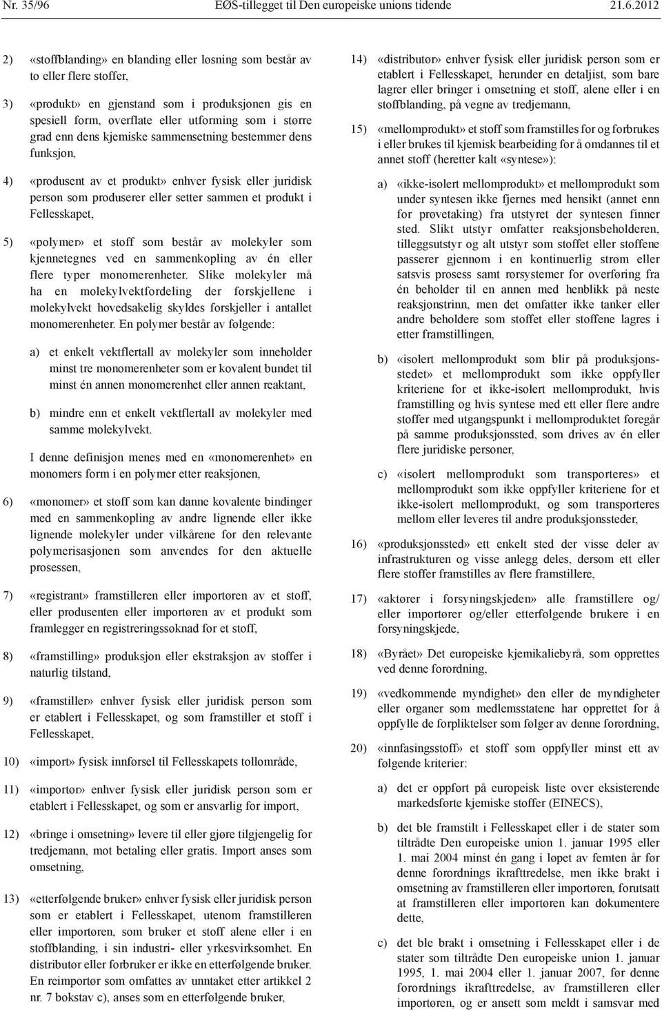 2012 2) «stoffblanding» en blanding eller løsning som består av to eller flere stoffer, 3) «produkt» en gjenstand som i produksjonen gis en spesiell form, overflate eller utforming som i større grad