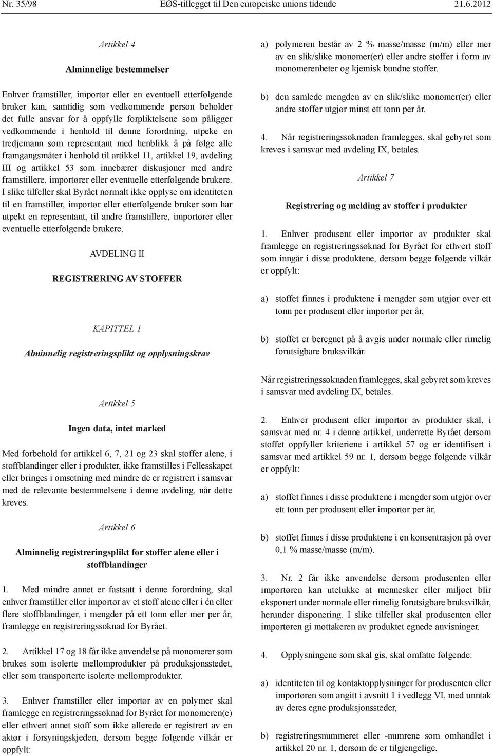 forpliktelsene som påligger vedkommende i henhold til denne forordning, utpeke en tredjemann som representant med henblikk å på følge alle framgangsmåter i henhold til artikkel 11, artikkel 19,