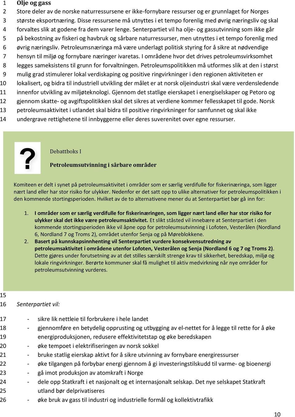 Senterpartiet vil ha olje- og gassutvinning som ikke går på bekostning av fiskeri og havbruk og sårbare naturressurser, men utnyttes i et tempo forenlig med øvrig næringsliv.