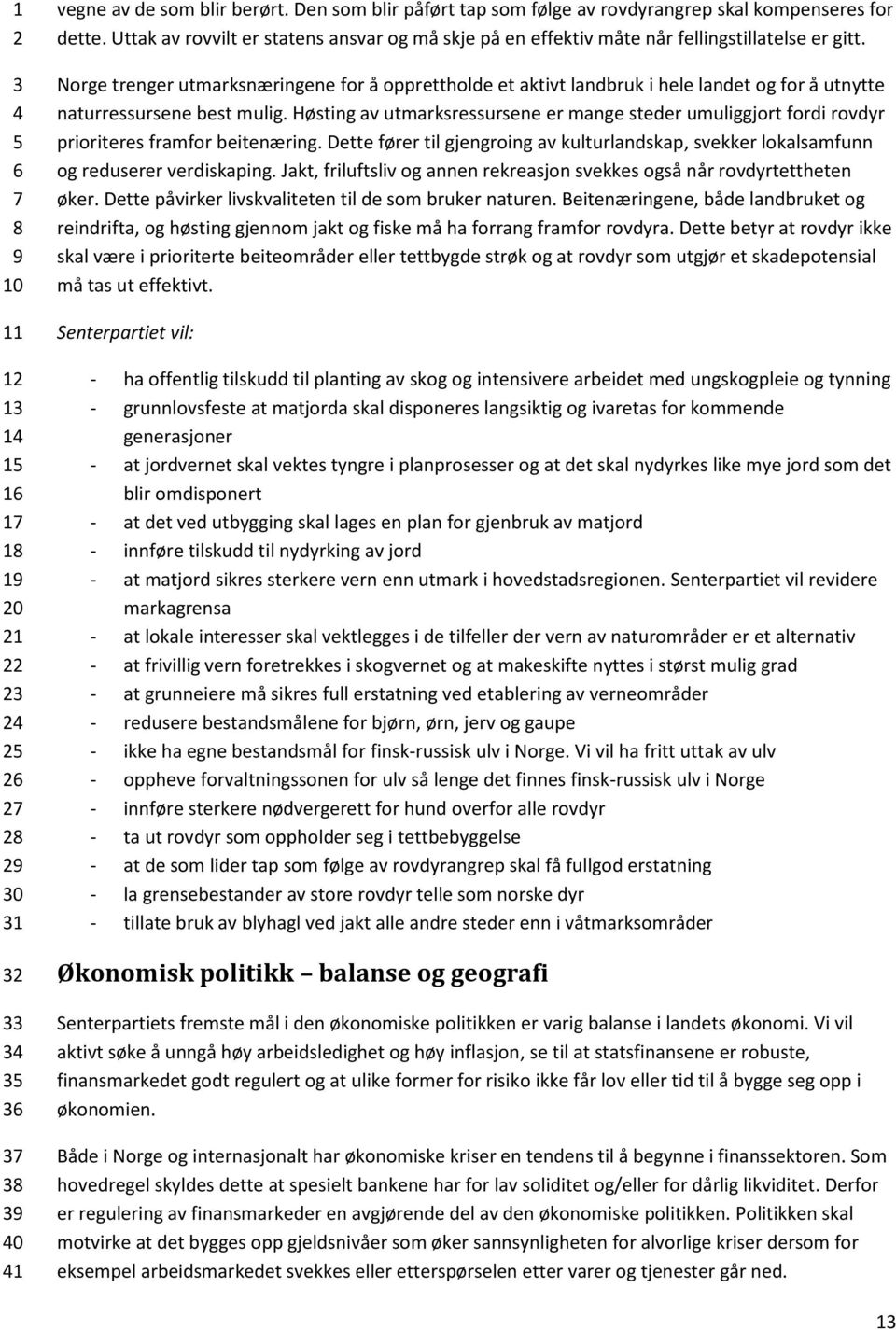 Norge trenger utmarksnæringene for å opprettholde et aktivt landbruk i hele landet og for å utnytte naturressursene best mulig.