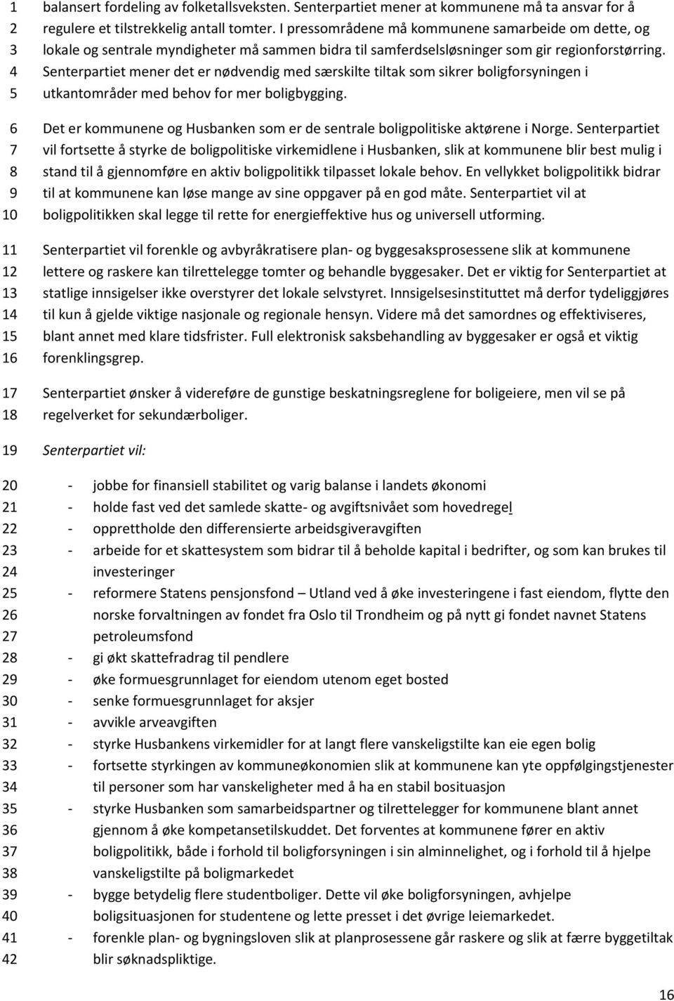 Senterpartiet mener det er nødvendig med særskilte tiltak som sikrer boligforsyningen i utkantområder med behov for mer boligbygging.