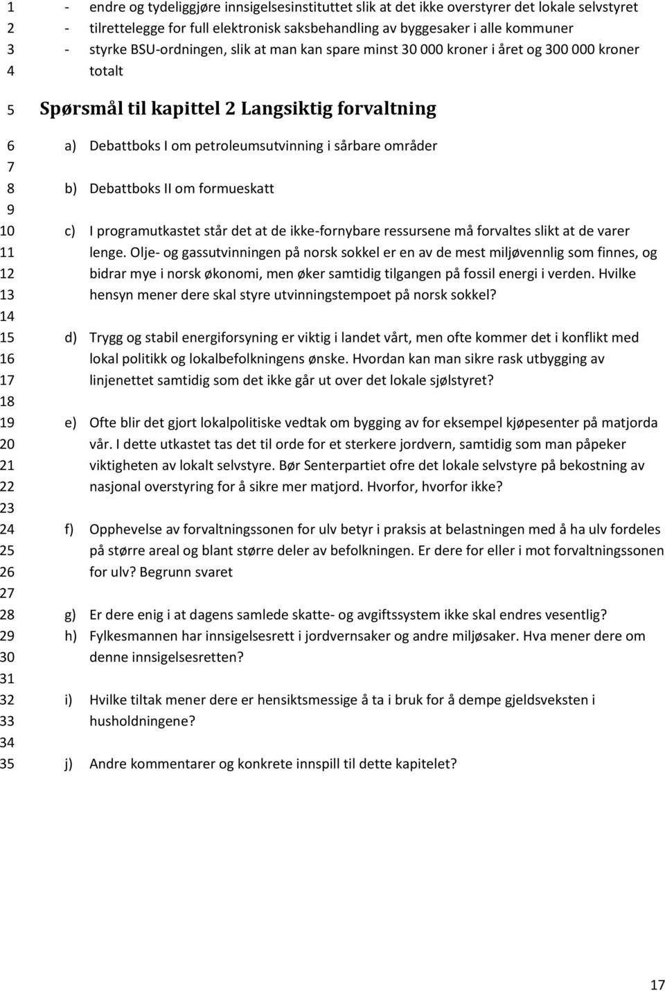 områder b) Debattboks II om formueskatt c) I programutkastet står det at de ikke-fornybare ressursene må forvaltes slikt at de varer lenge.