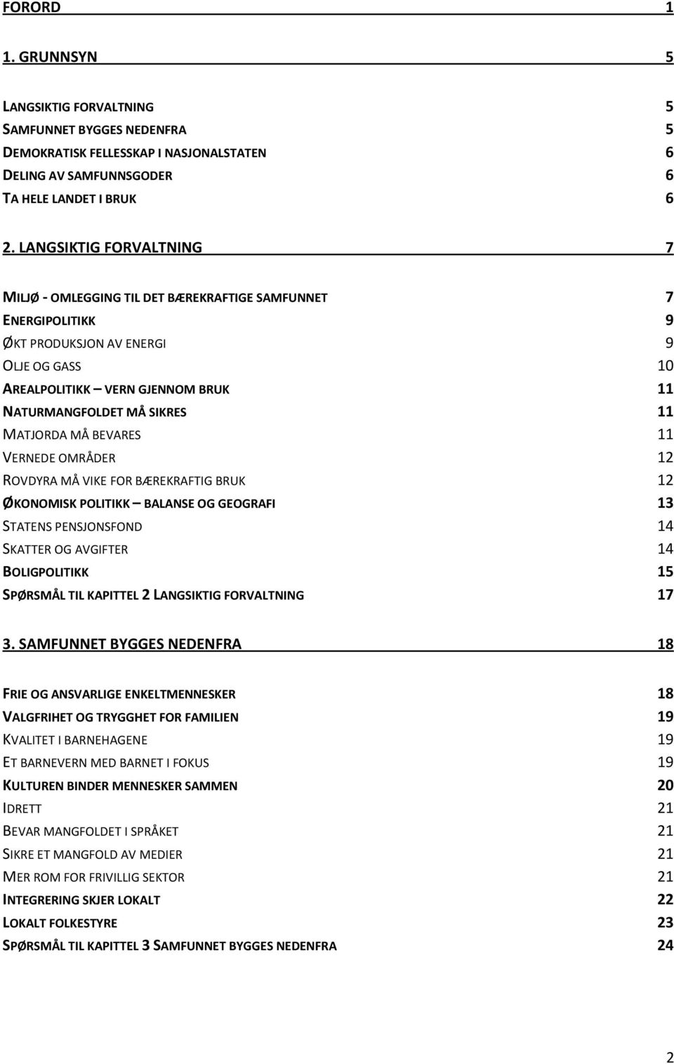 BEVARES VERNEDE OMRÅDER ROVDYRA MÅ VIKE FOR BÆREKRAFTIG BRUK ØKONOMISK POLITIKK BALANSE OG GEOGRAFI 1 STATENS PENSJONSFOND 1 SKATTER OG AVGIFTER 1 BOLIGPOLITIKK 1 SPØRSMÅL TIL KAPITTEL LANGSIKTIG