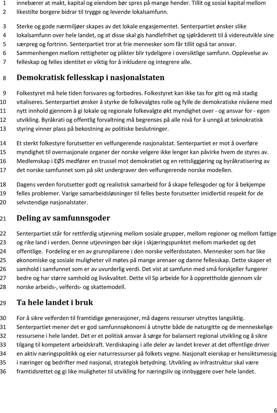 Senterpartiet ønsker slike lokalsamfunn over hele landet, og at disse skal gis handlefrihet og sjølråderett til å videreutvikle sine særpreg og fortrinn.