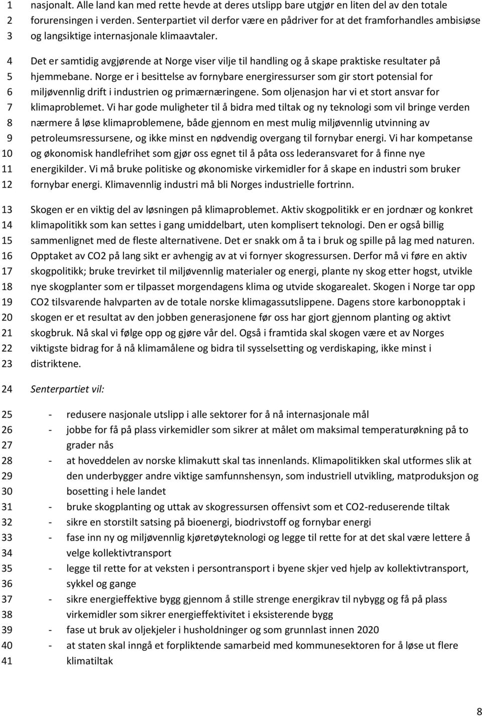 Det er samtidig avgjørende at Norge viser vilje til handling og å skape praktiske resultater på hjemmebane.