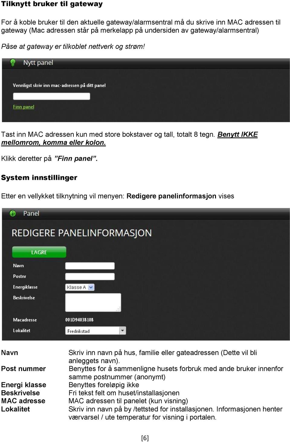 System innstillinger Etter en vellykket tilknytning vil menyen: Redigere panelinformasjon vises Navn Post nummer Energi klasse Beskrivelse MAC adresse Lokalitet Skriv inn navn på hus, familie eller