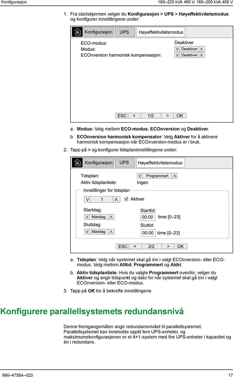 Tapp på > og konfigurer tidsplaninnstillingene under: a. Tidsplan: Velg når systemet skal gå inn i valgt ECOnversion- eller ECOmodus. Velg mellom Alltid, Programmert og Aldri. b.