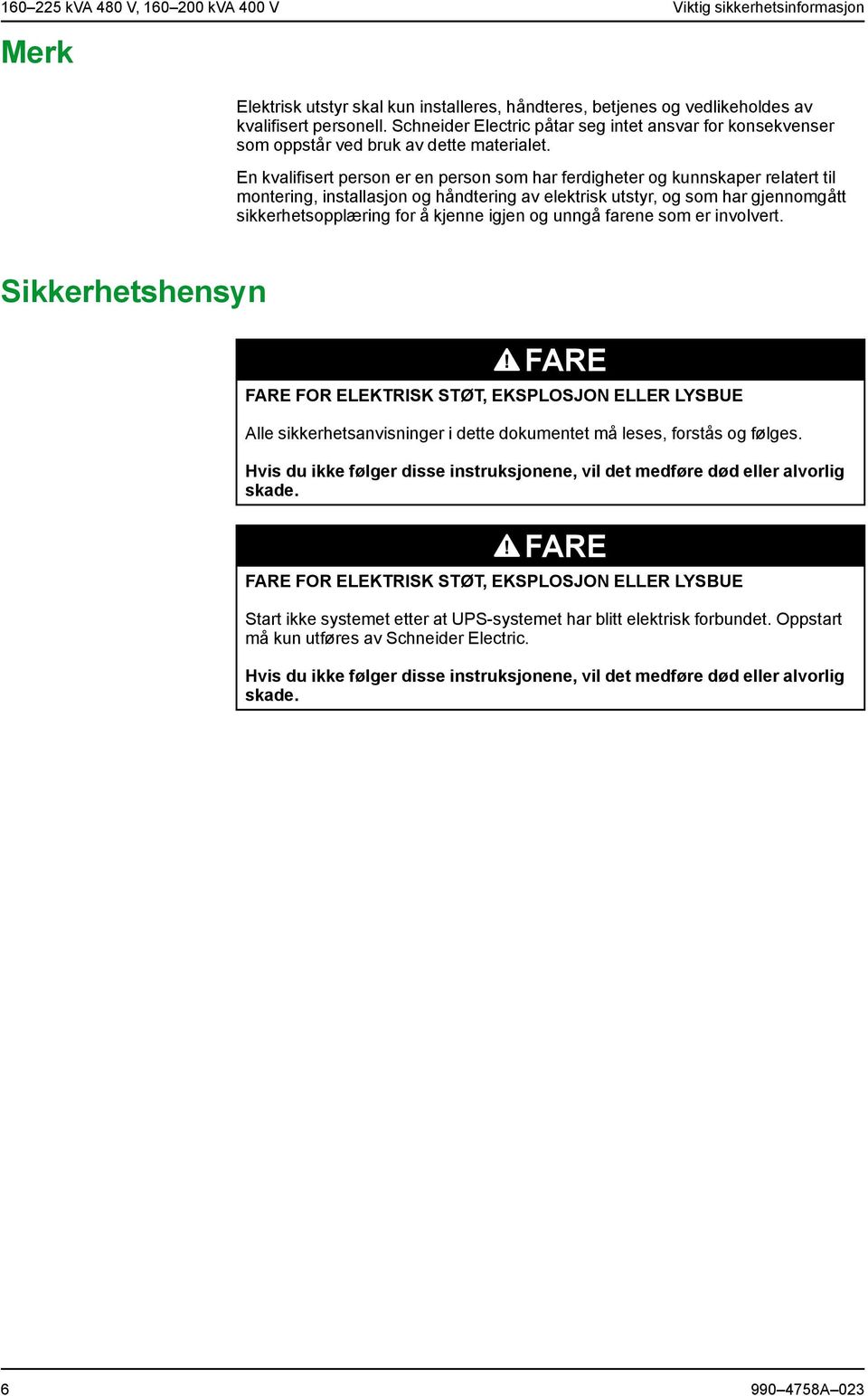 En kvalifisert person er en person som har ferdigheter og kunnskaper relatert til montering, installasjon og håndtering av elektrisk utstyr, og som har gjennomgått sikkerhetsopplæring for å kjenne