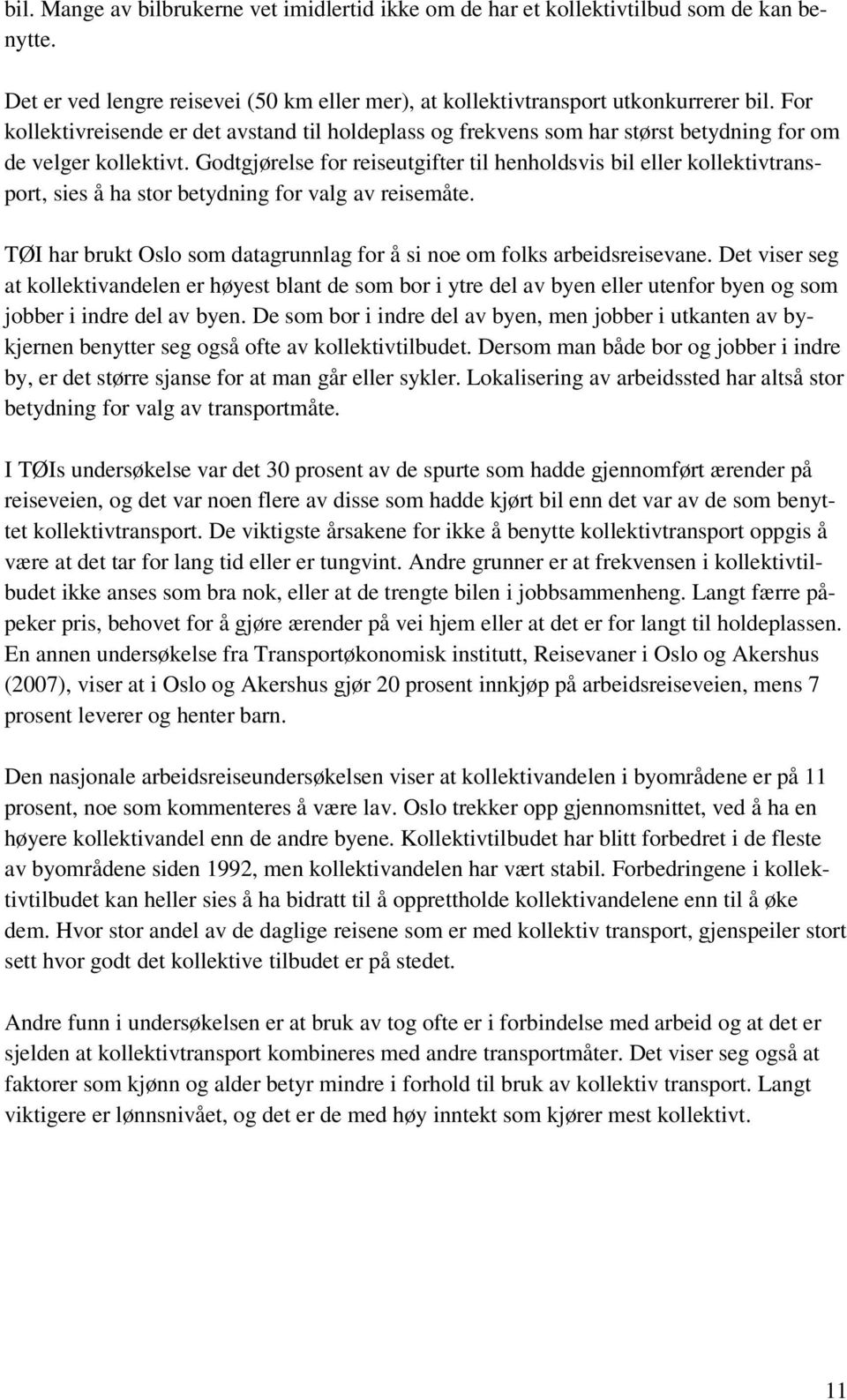 Godtgjørelse for reiseutgifter til henholdsvis bil eller kollektivtransport, sies å ha stor betydning for valg av reisemåte. TØI har brukt Oslo som datagrunnlag for å si noe om folks arbeidsreisevane.