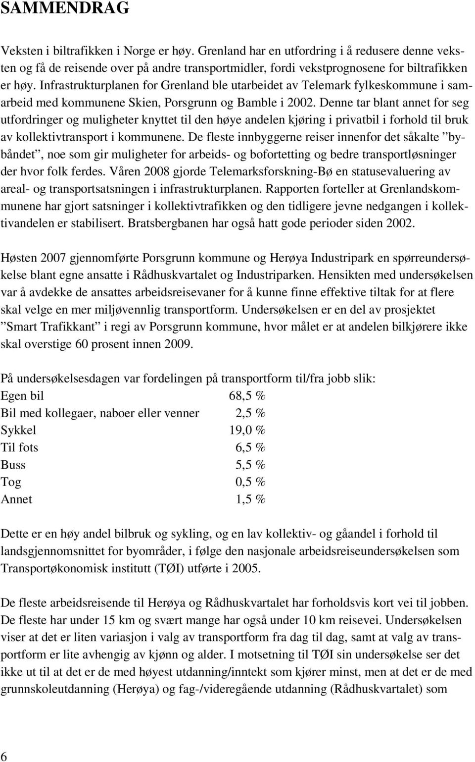 Denne tar blant annet for seg utfordringer og muligheter knyttet til den høye andelen kjøring i privatbil i forhold til bruk av kollektivtransport i kommunene.