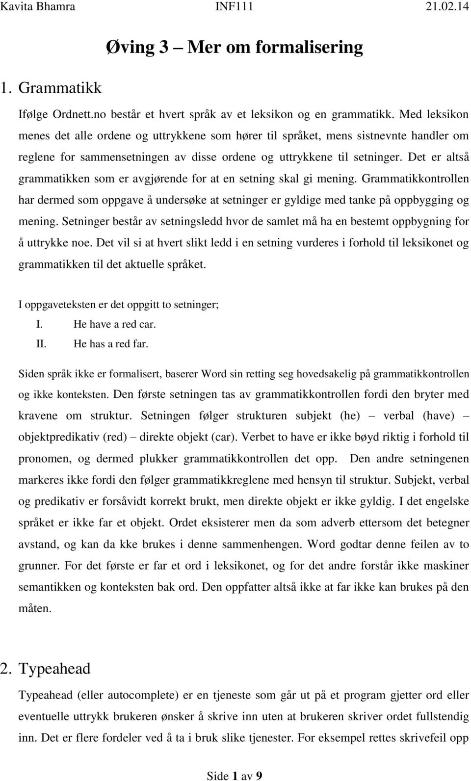 Det er altså grammatikken som er avgjørende for at en setning skal gi mening. Grammatikkontrollen har dermed som oppgave å undersøke at setninger er gyldige med tanke på oppbygging og mening.