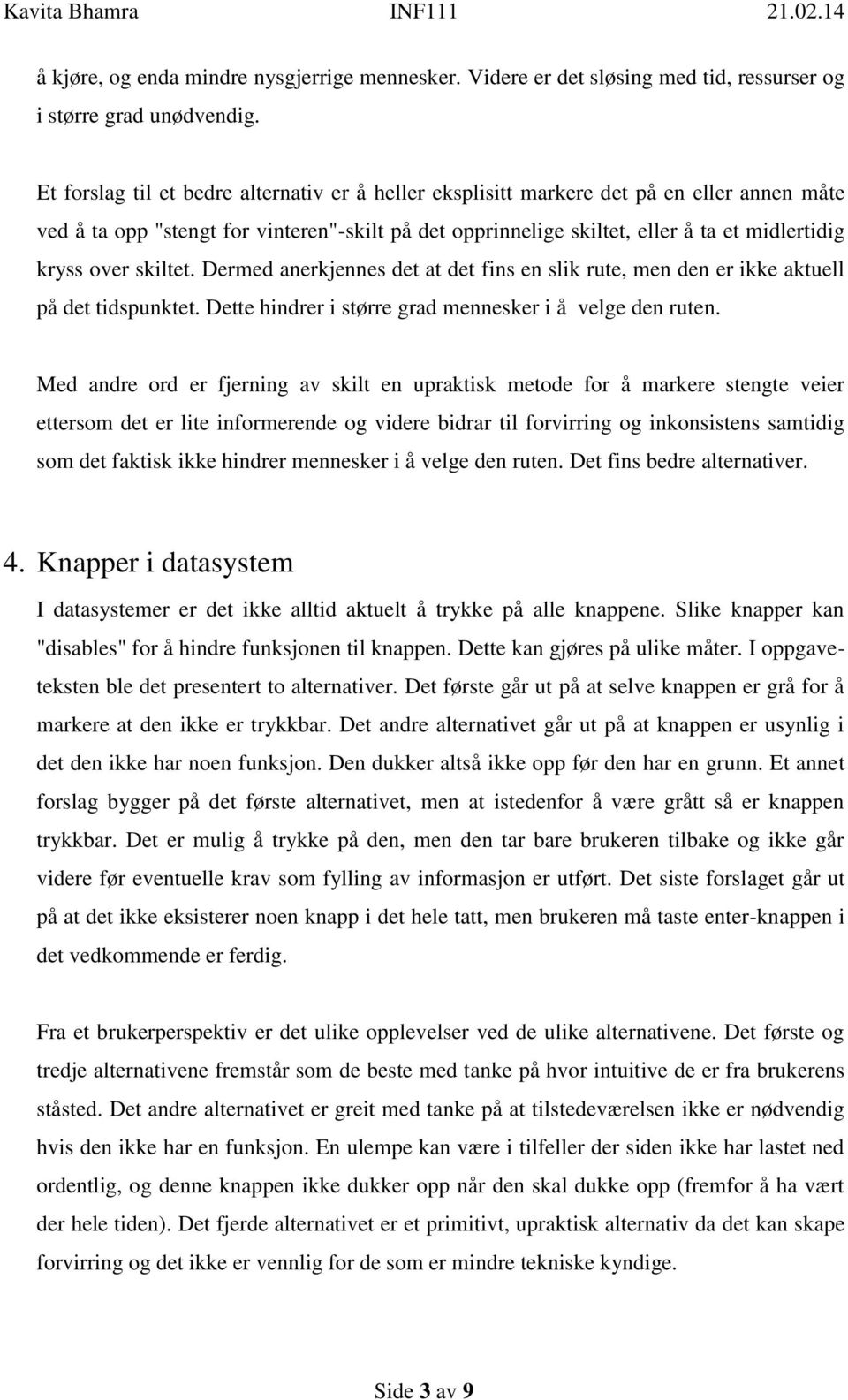 skiltet. Dermed anerkjennes det at det fins en slik rute, men den er ikke aktuell på det tidspunktet. Dette hindrer i større grad mennesker i å velge den ruten.