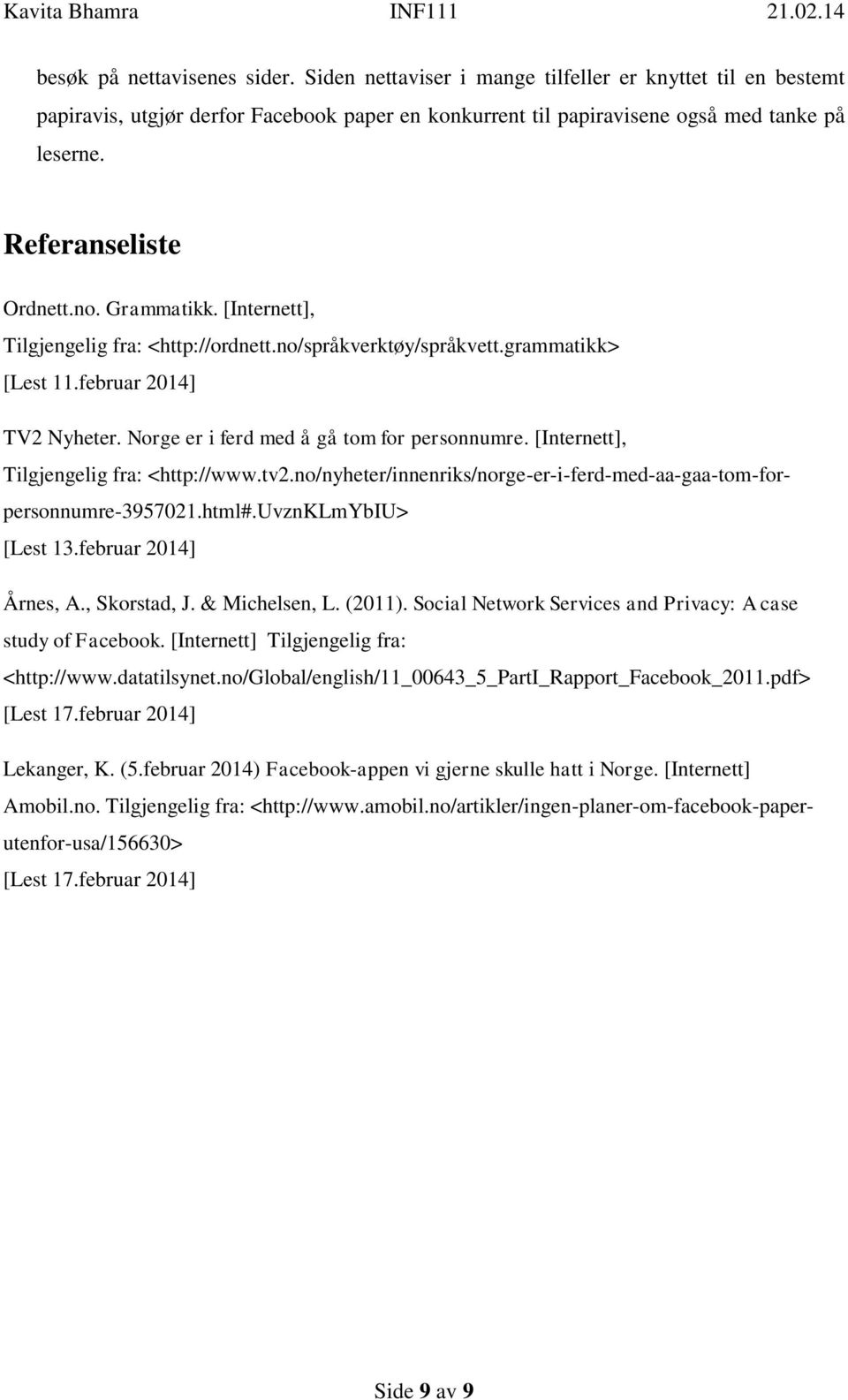 Norge er i ferd med å gå tom for personnumre. [Internett], Tilgjengelig fra: <http://www.tv2.no/nyheter/innenriks/norge-er-i-ferd-med-aa-gaa-tom-forpersonnumre-3957021.html#.uvznklmybiu> [Lest 13.