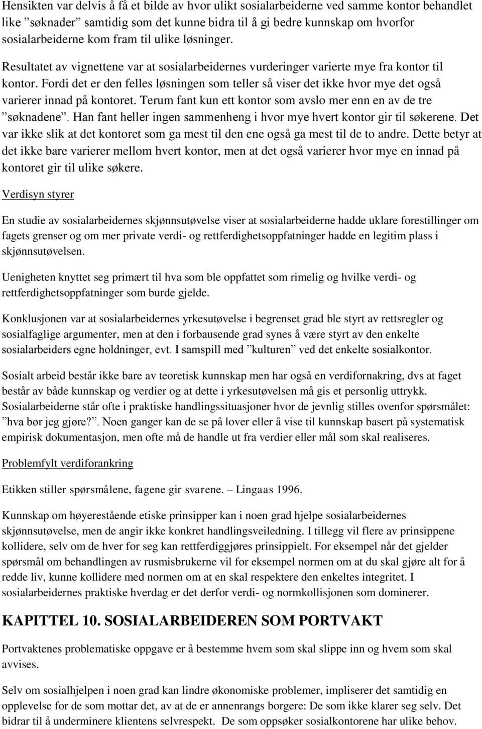 Fordi det er den felles løsningen som teller så viser det ikke hvor mye det også varierer innad på kontoret. Terum fant kun ett kontor som avslo mer enn en av de tre søknadene.