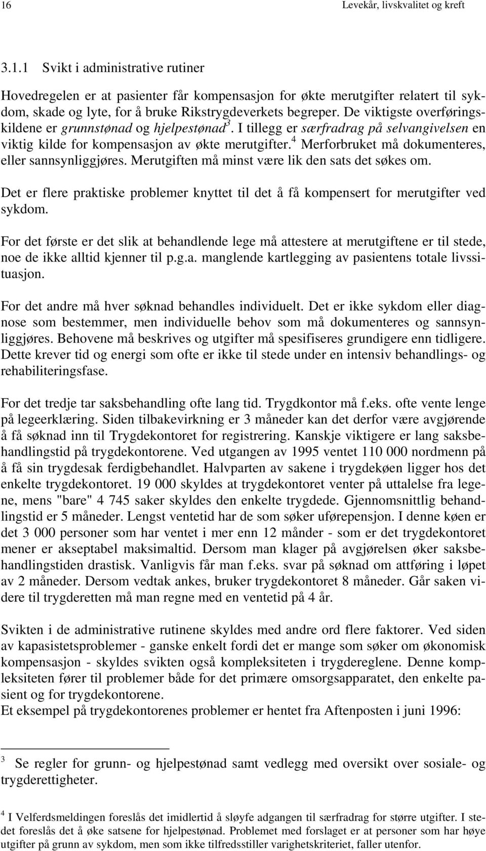 4 Merforbruket må dokumenteres, eller sannsynliggjøres. Merutgiften må minst være lik den sats det søkes om.