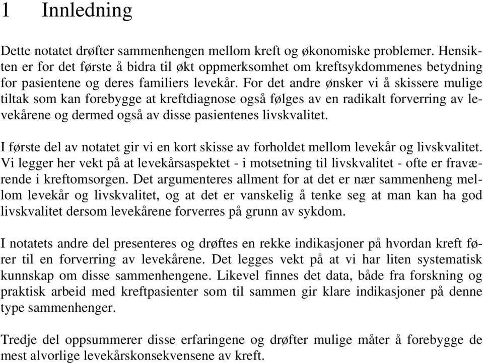 For det andre ønsker vi å skissere mulige tiltak som kan forebygge at kreftdiagnose også følges av en radikalt forverring av levekårene og dermed også av disse pasientenes livskvalitet.