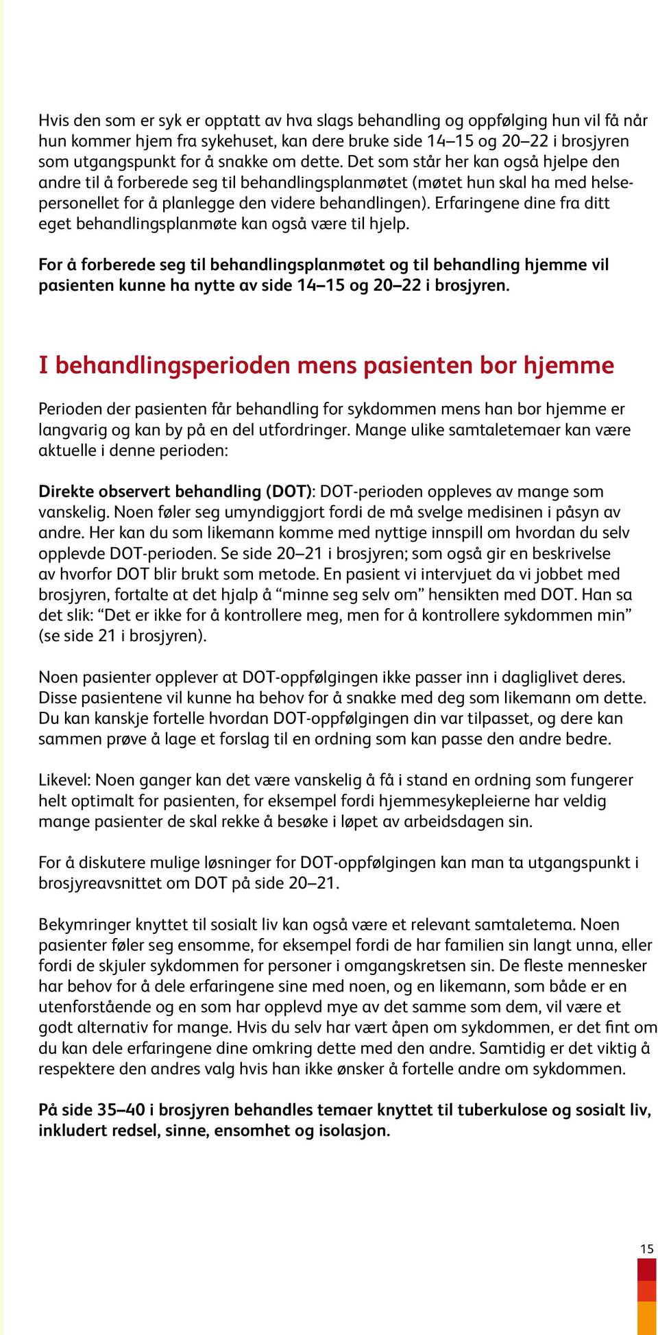 Erfaringene dine fra ditt eget behandlingsplanmøte kan også være til hjelp.